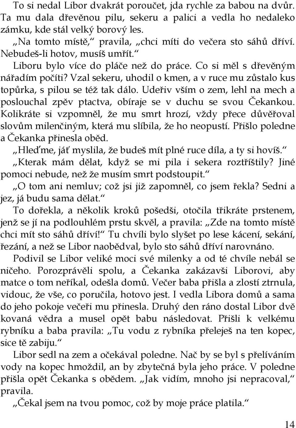 Vzal sekeru, uhodil o kmen, a v ruce mu zůstalo kus topůrka, s pilou se též tak dálo. Udeřiv vším o zem, lehl na mech a poslouchal zpěv ptactva, obíraje se v duchu se svou Čekankou.