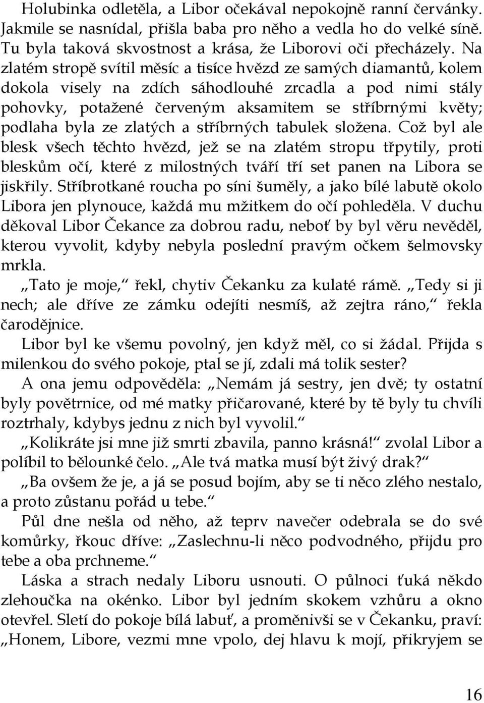 byla ze zlatých a stříbrných tabulek složena. Což byl ale blesk všech těchto hvězd, jež se na zlatém stropu třpytily, proti bleskům očí, které z milostných tváří tří set panen na Libora se jiskřily.