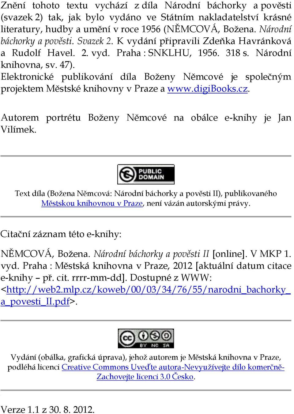 Elektronické publikování díla Boženy Němcové je společným projektem Městské knihovny v Praze a www.digibooks.cz. Autorem portrétu Boženy Němcové na obálce e-knihy je Jan Vilímek.