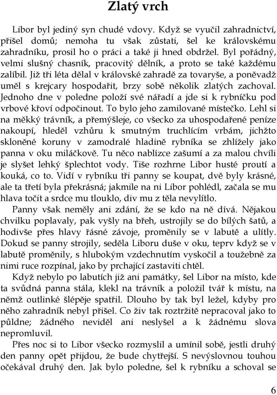 Již tři léta dělal v královské zahradě za tovaryše, a poněvadž uměl s krejcary hospodařit, brzy sobě několik zlatých zachoval.