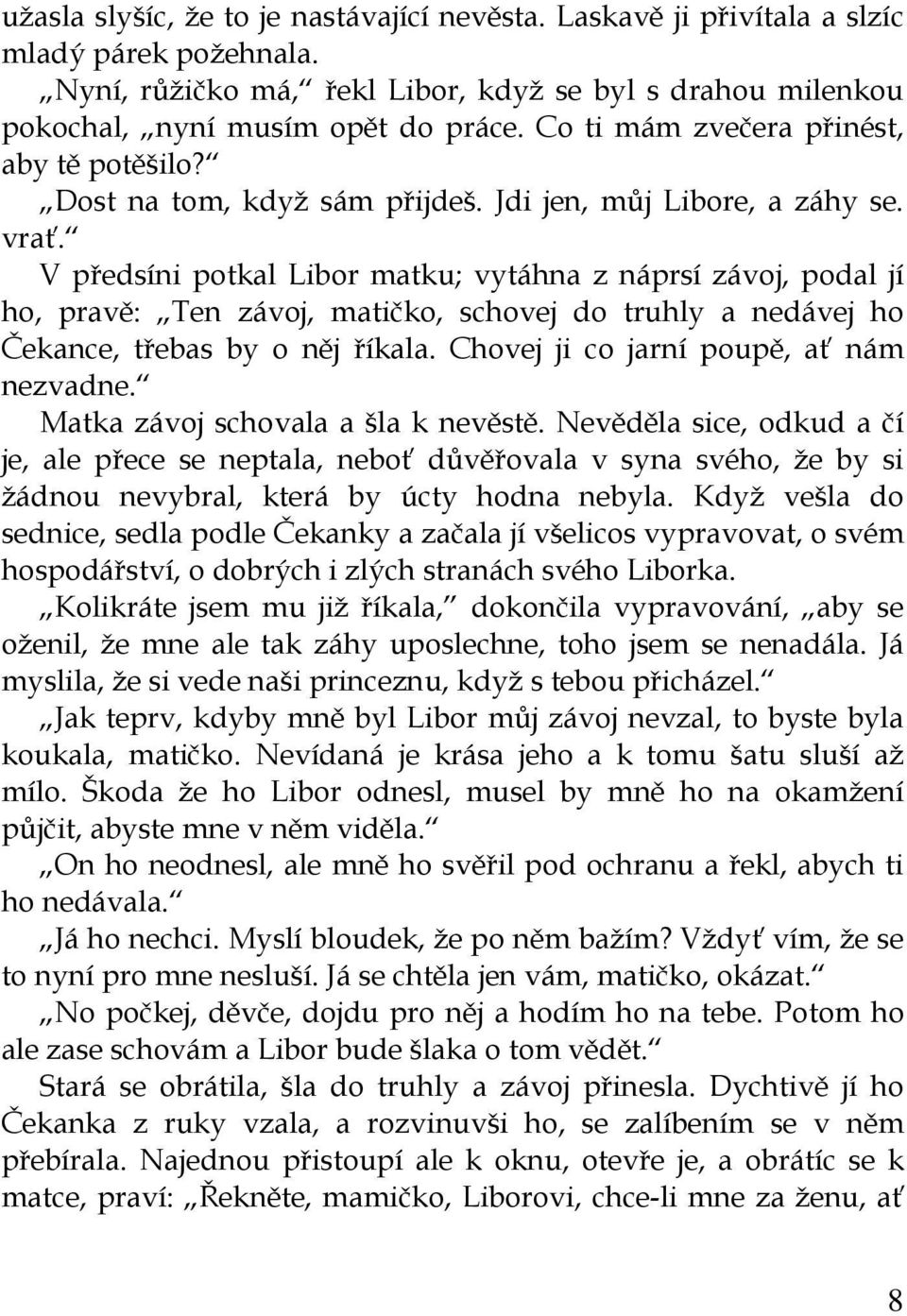 V předsíni potkal Libor matku; vytáhna z náprsí závoj, podal jí ho, pravě: Ten závoj, matičko, schovej do truhly a nedávej ho Čekance, třebas by o něj říkala.