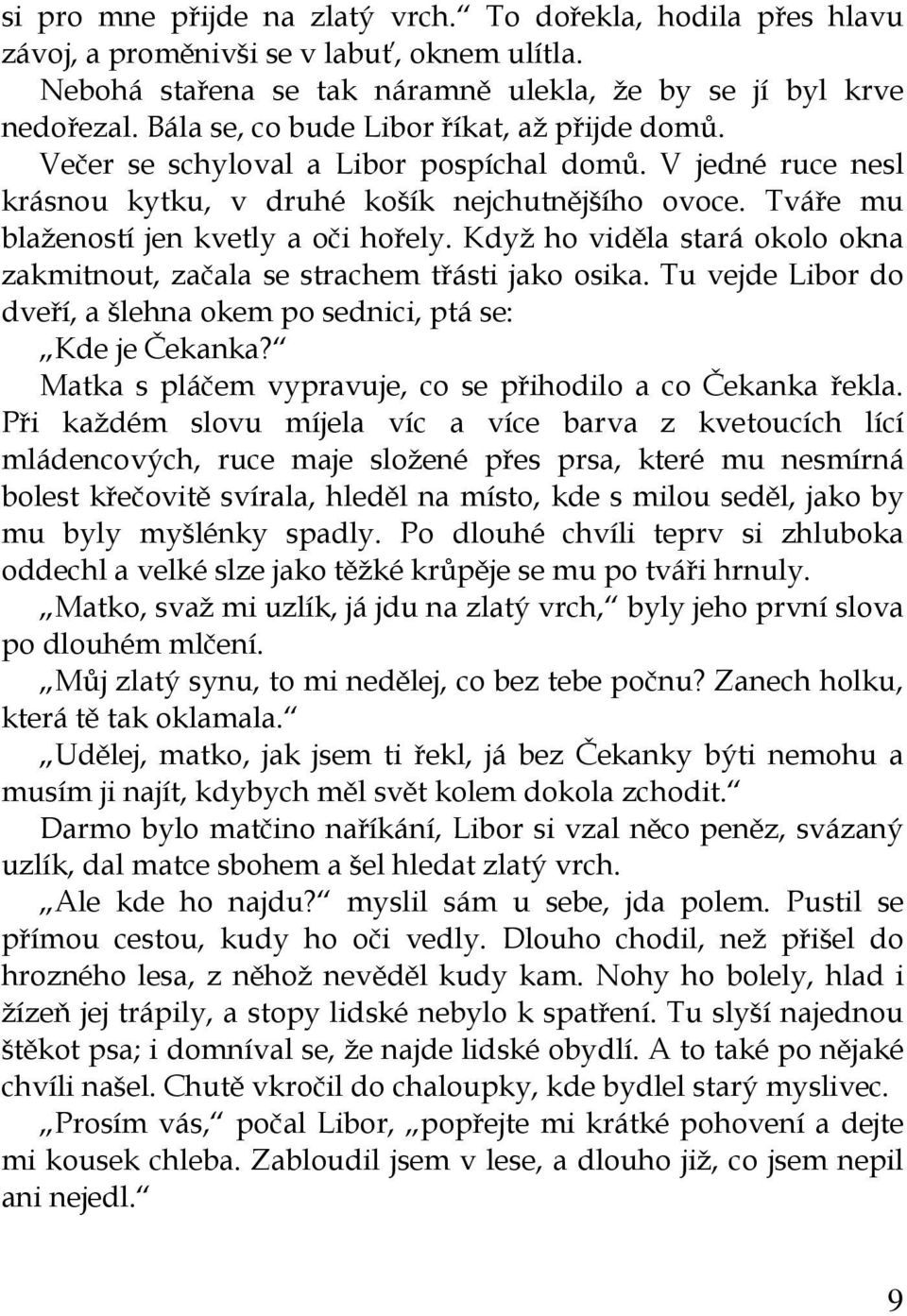 Tváře mu blažeností jen kvetly a oči hořely. Když ho viděla stará okolo okna zakmitnout, začala se strachem třásti jako osika.