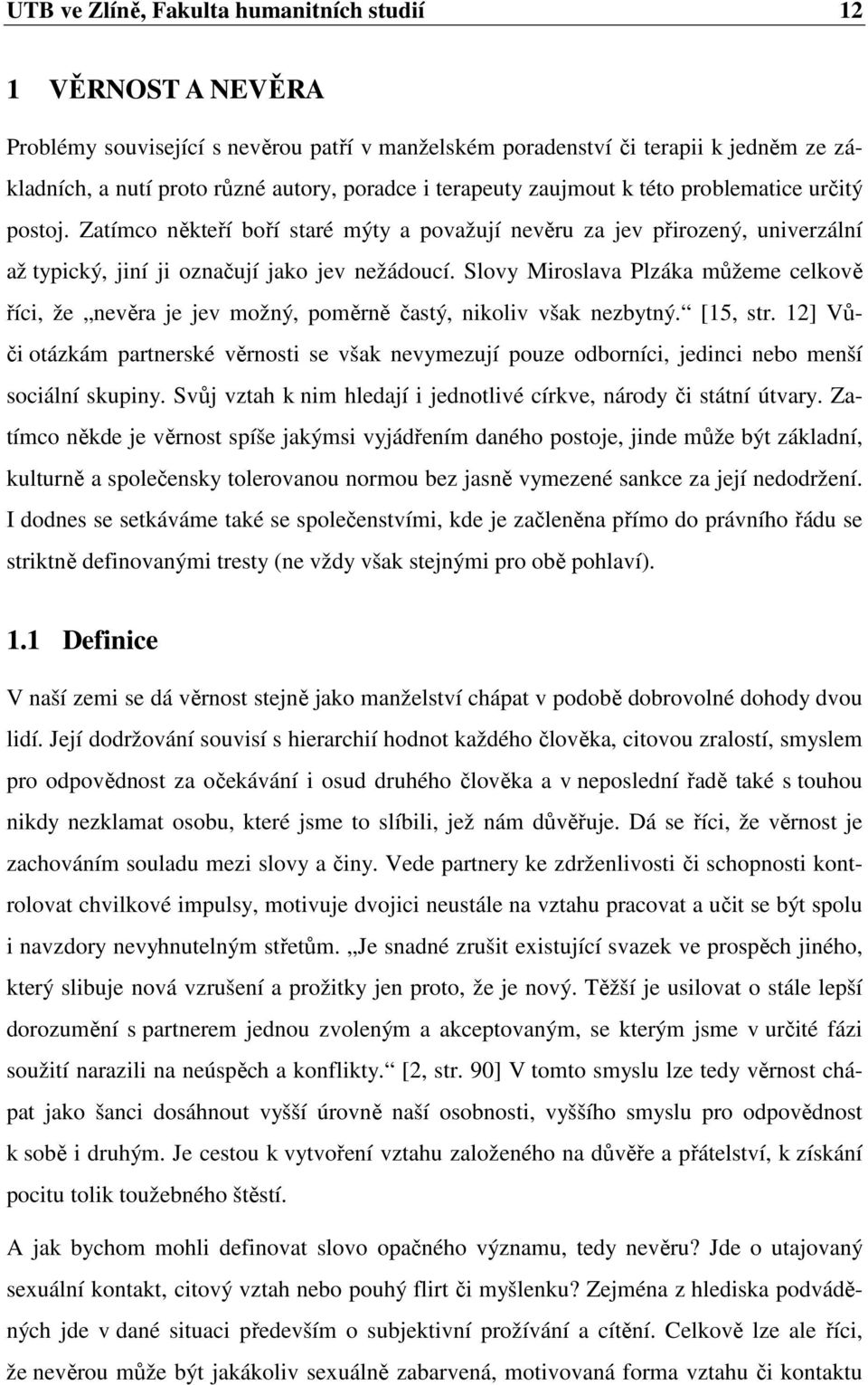 Slovy Miroslava Plzáka můžeme celkově říci, že nevěra je jev možný, poměrně častý, nikoliv však nezbytný. [15, str.