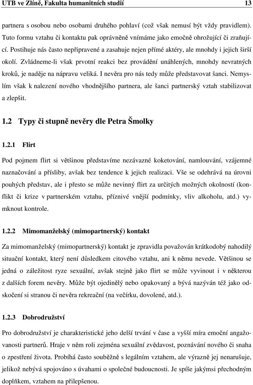 Zvládneme-li však prvotní reakci bez provádění unáhlených, mnohdy nevratných kroků, je naděje na nápravu veliká. I nevěra pro nás tedy může představovat šanci.