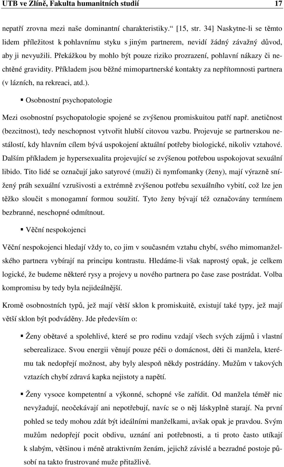 Překážkou by mohlo být pouze riziko prozrazení, pohlavní nákazy či nechtěné gravidity. Příkladem jsou běžné mimopartnerské kontakty za nepřítomnosti partnera (v lázních, na rekreaci, atd.).