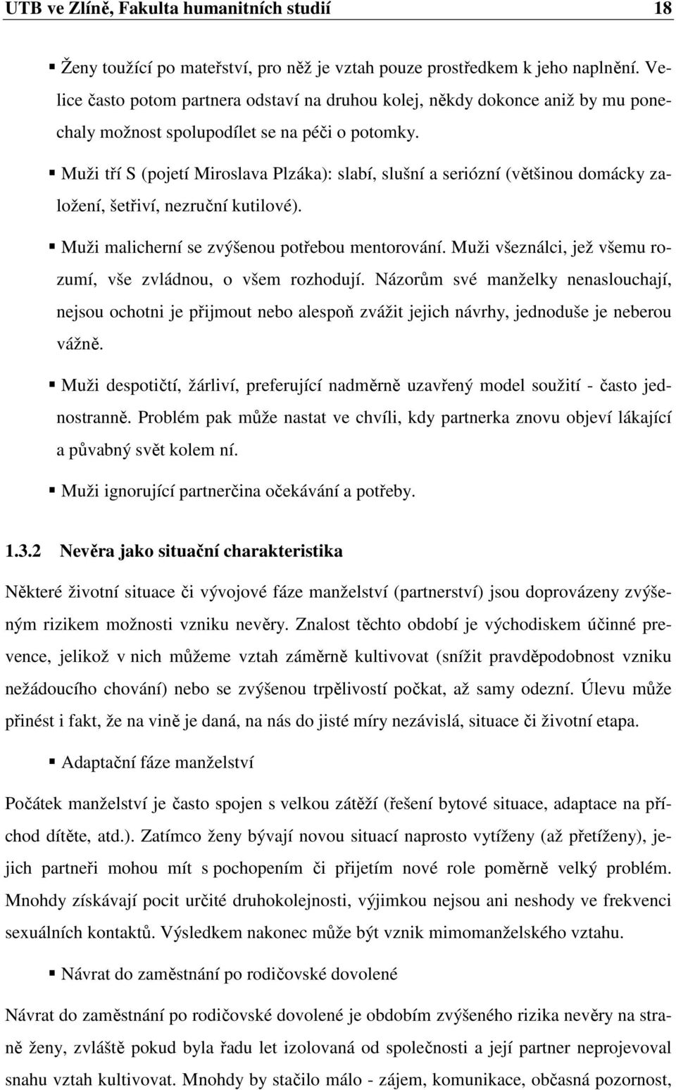 Muži tří S (pojetí Miroslava Plzáka): slabí, slušní a seriózní (většinou domácky založení, šetřiví, nezruční kutilové). Muži malicherní se zvýšenou potřebou mentorování.