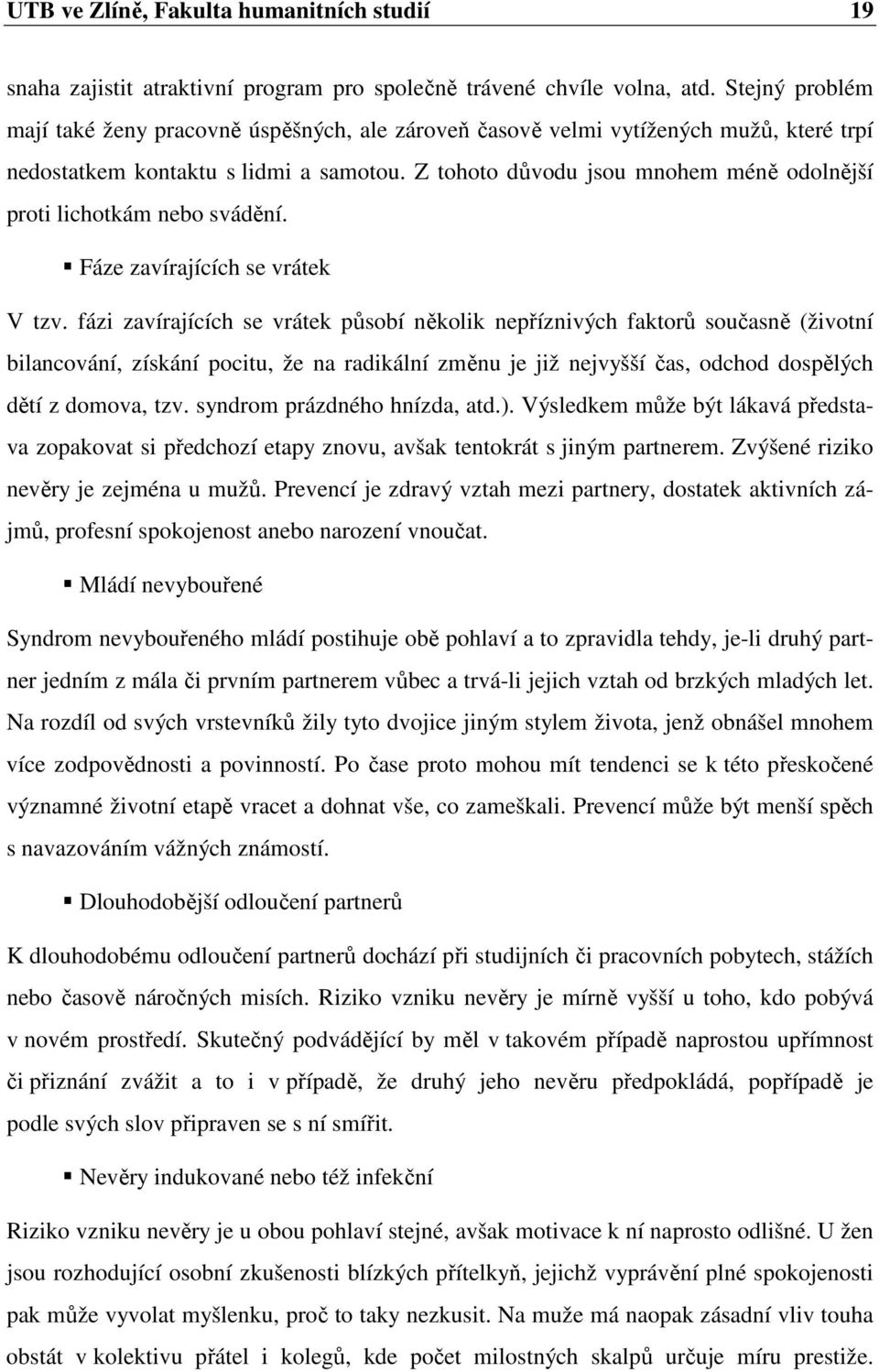 Z tohoto důvodu jsou mnohem méně odolnější proti lichotkám nebo svádění. Fáze zavírajících se vrátek V tzv.