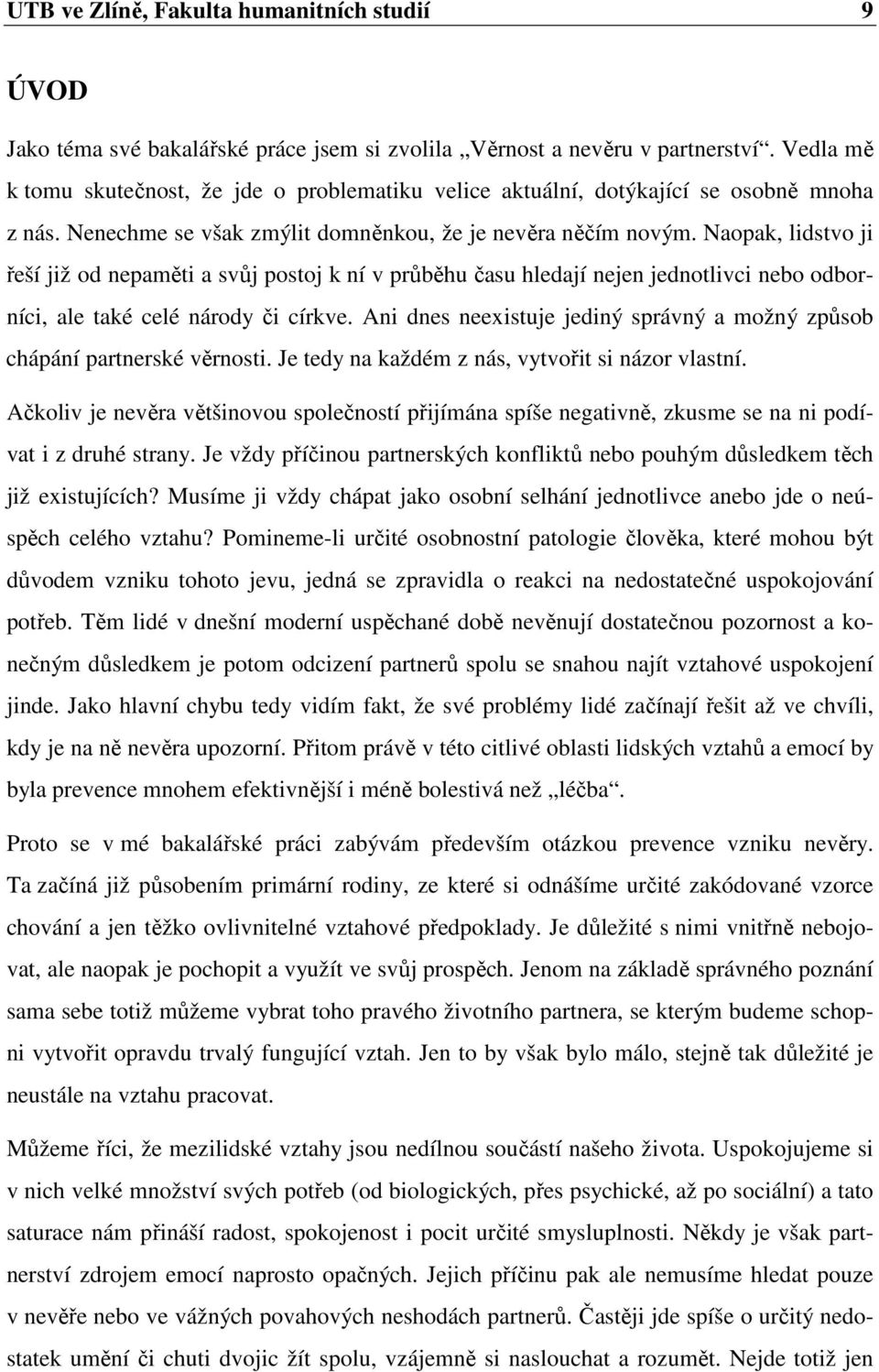 Naopak, lidstvo ji řeší již od nepaměti a svůj postoj k ní v průběhu času hledají nejen jednotlivci nebo odborníci, ale také celé národy či církve.