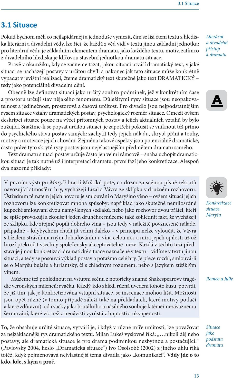 literární vědu je základním elementem dramatu, jako každého textu, motiv, zatímco z divadelního hlediska je klíčovou stavební jednotkou dramatu situace.