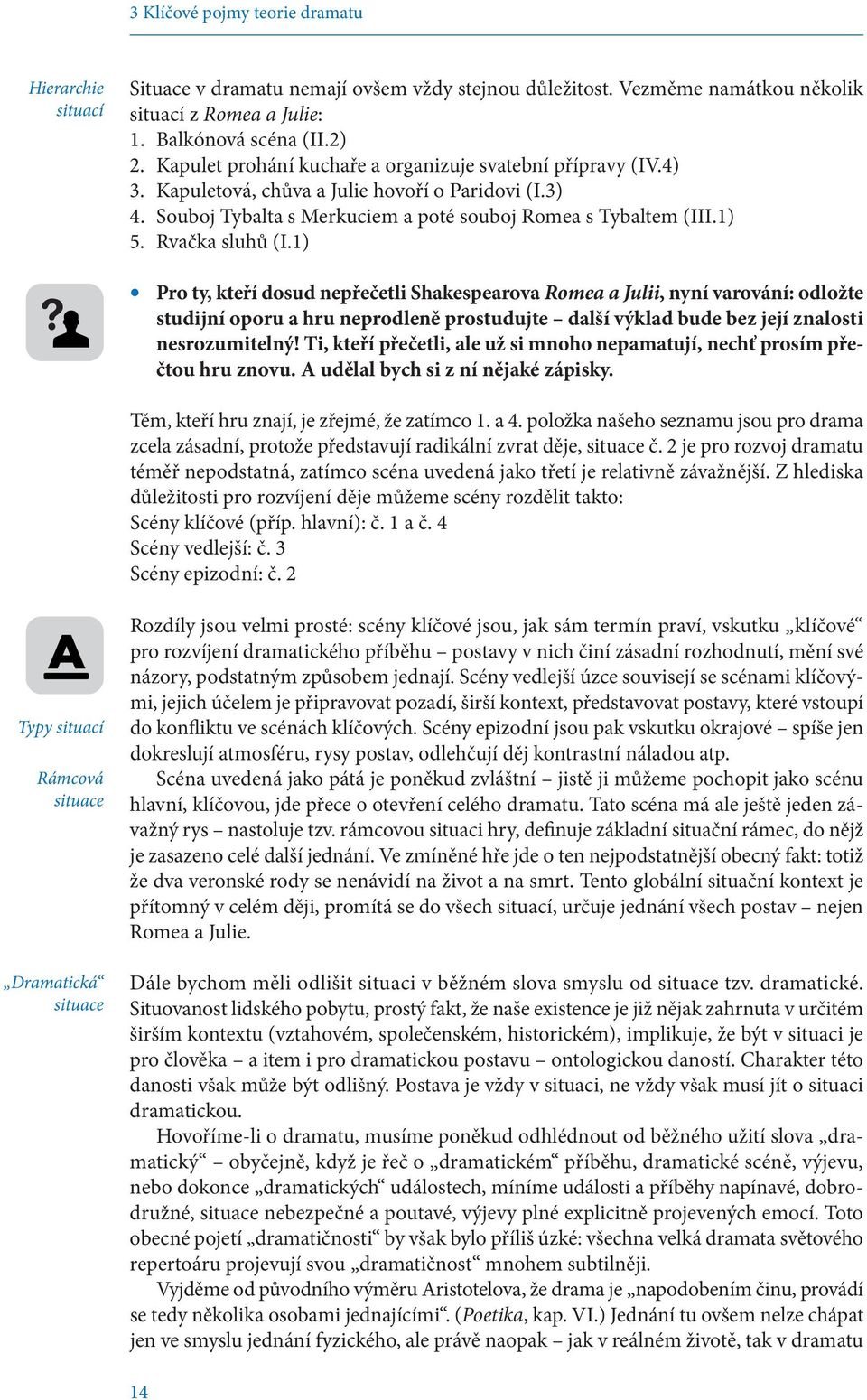 Rvačka sluhů (I.1) Pro ty, kteří dosud nepřečetli Shakespearova Romea a Julii, nyní varování: odložte studijní oporu a hru neprodleně prostudujte další výklad bude bez její znalosti nesrozumitelný!