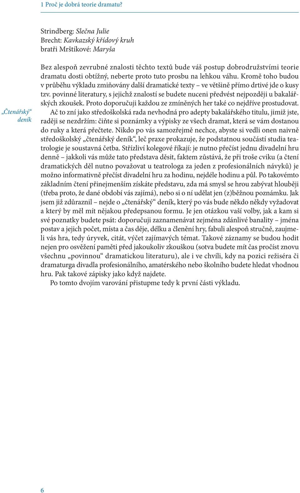 obtížný, neberte proto tuto prosbu na lehkou váhu. Kromě toho budou v průběhu výkladu zmiňovány další dramatické texty ve většině přímo drtivé jde o kusy tzv.