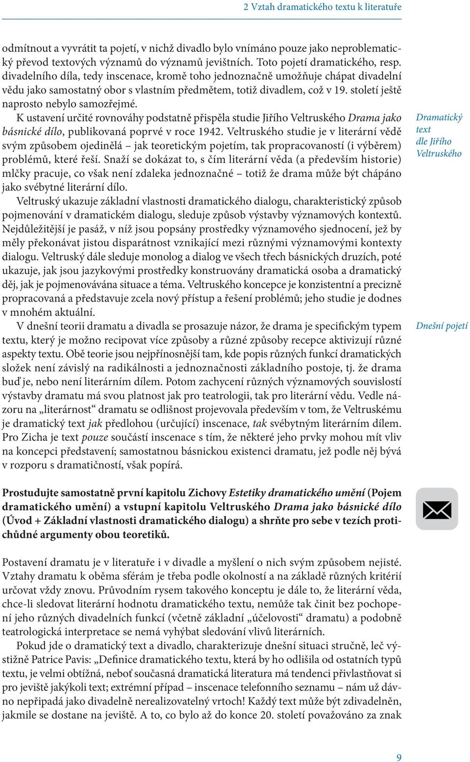 století ještě naprosto nebylo samozřejmé. K ustavení určité rovnováhy podstatně přispěla studie Jiřího Veltruského Drama jako básnické dílo, publikovaná poprvé v roce 1942.