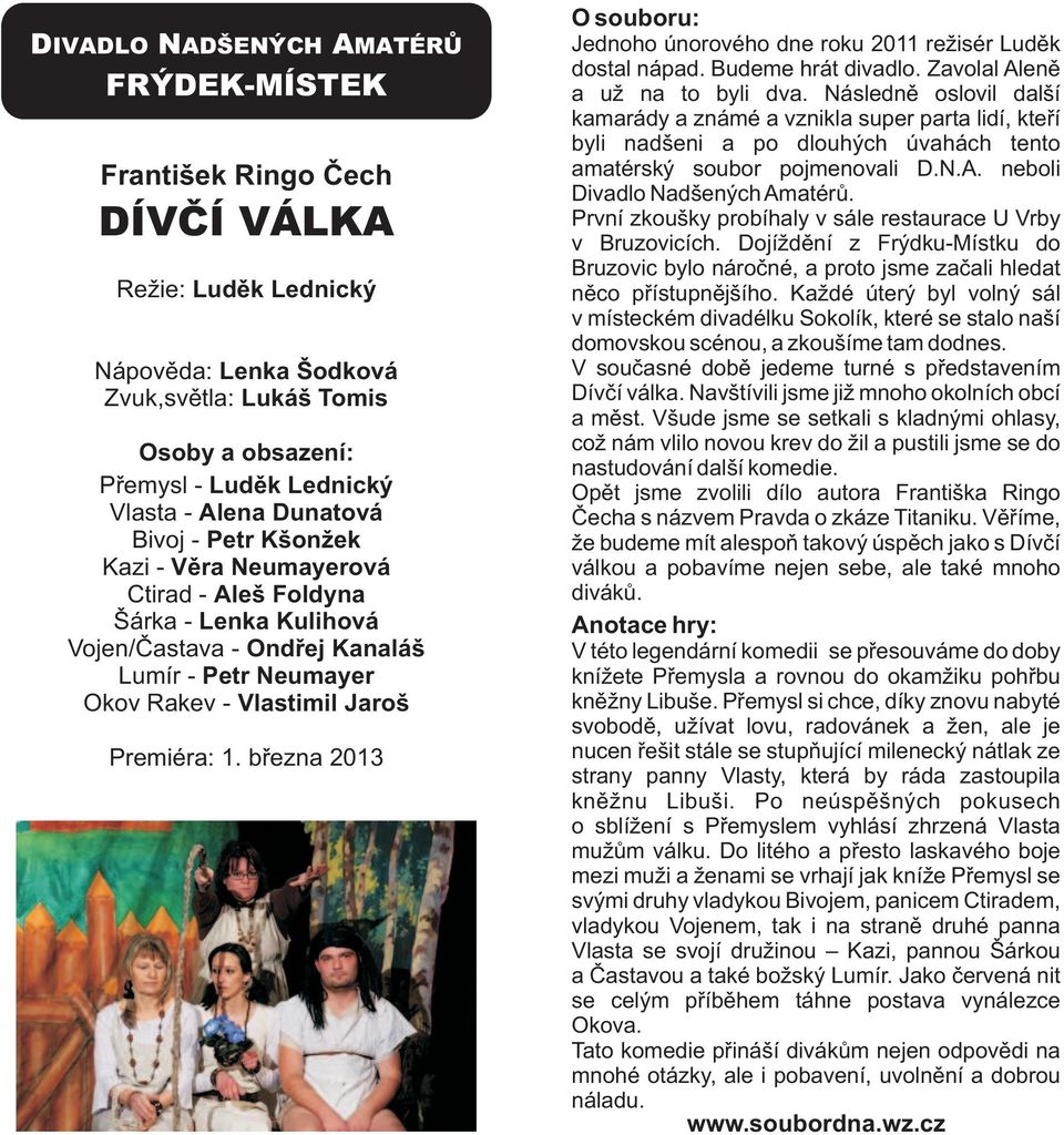 března 2013 Jednoho únorového dne roku 2011 režisér Luděk dostal nápad. Budeme hrát divadlo. Zavolal Aleně a už na to byli dva.