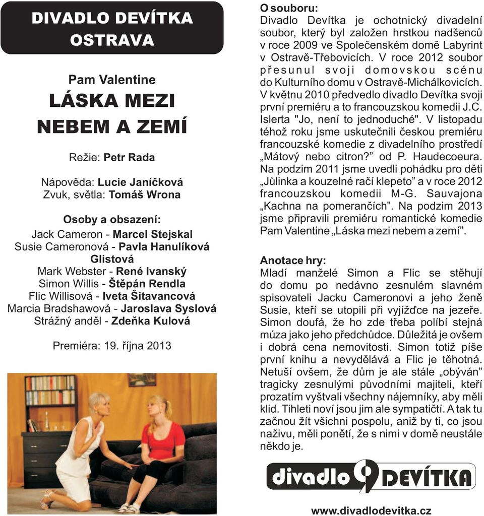 října 2013 Divadlo Devítka je ochotnický divadelní soubor, který byl založen hrstkou nadšenců v roce 2009 ve Společenském domě Labyrint v Ostravě-Třebovicích.