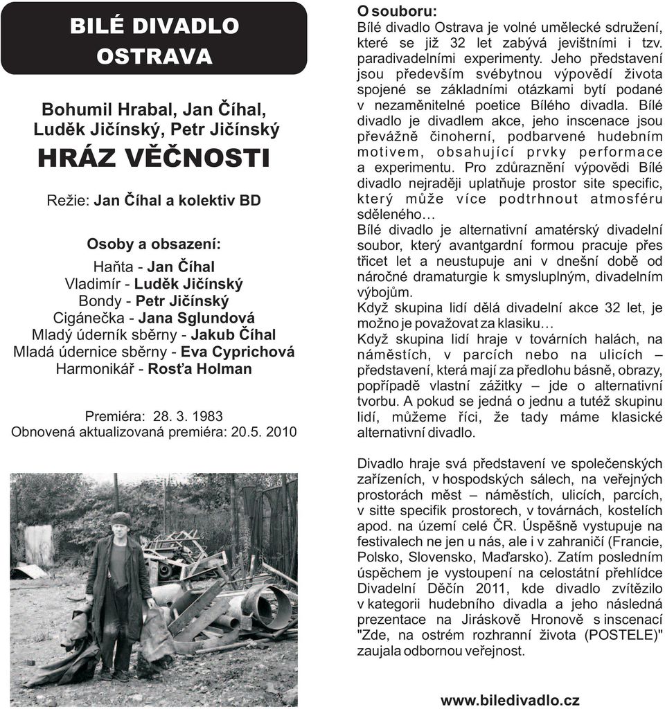 2010 Bílé divadlo Ostrava je volné umělecké sdružení, které se již 32 let zabývá jevištními i tzv. paradivadelními experimenty.