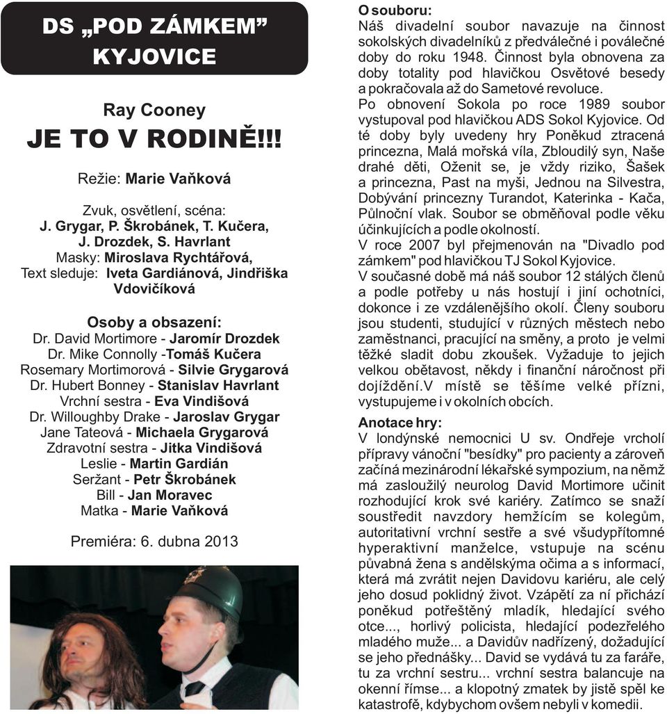 Mike Connolly -Tomáš Kučera Rosemary Mortimorová - Silvie Grygarová Dr. Hubert Bonney - Stanislav Havrlant Vrchní sestra - Eva Vindišová Dr.
