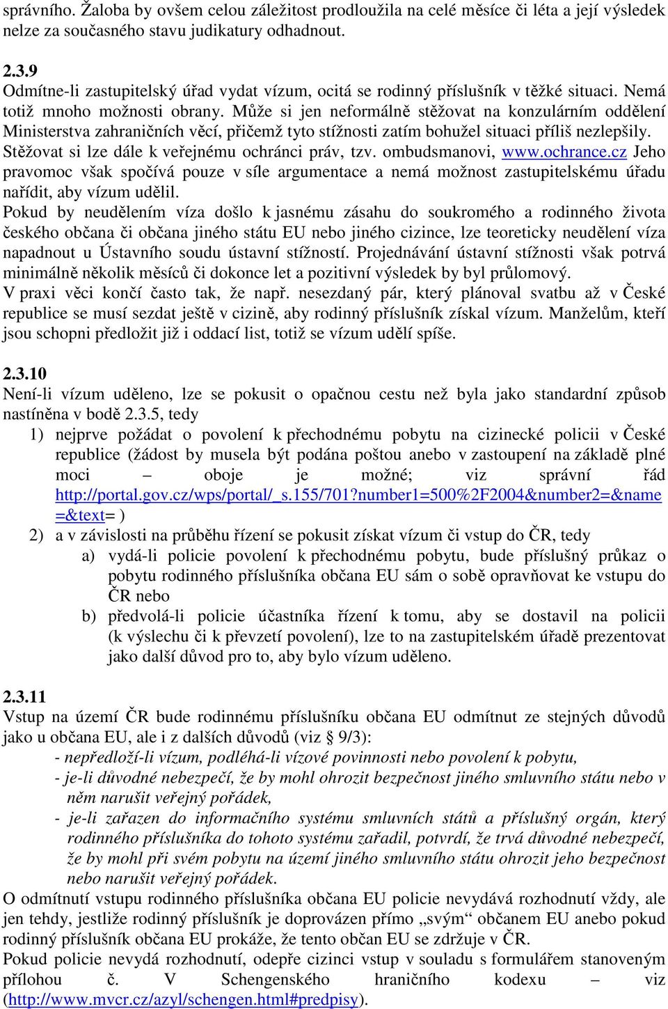 Může si jen neformálně stěžovat na konzulárním oddělení Ministerstva zahraničních věcí, přičemž tyto stížnosti zatím bohužel situaci příliš nezlepšily.