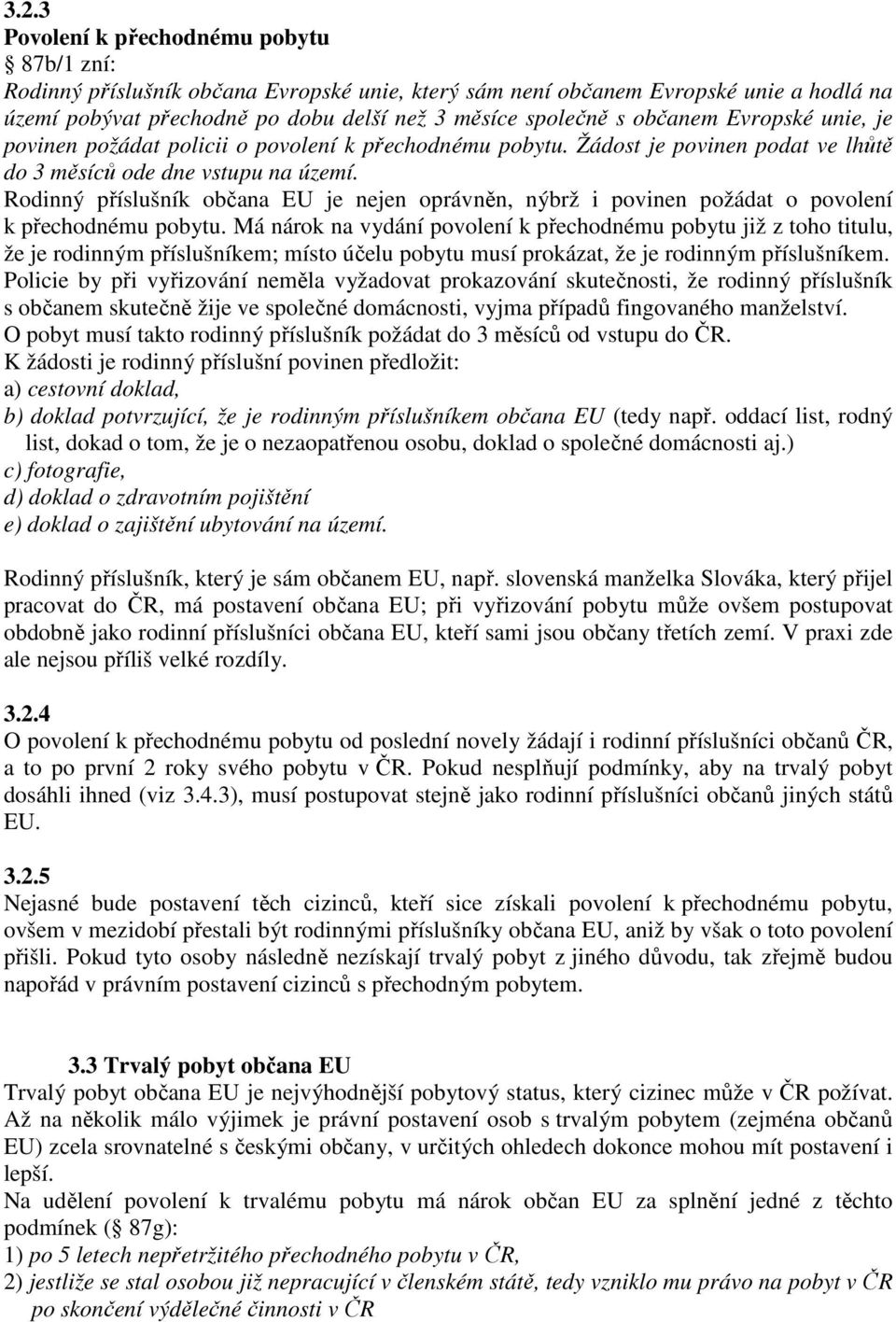 Rodinný příslušník občana EU je nejen oprávněn, nýbrž i povinen požádat o povolení k přechodnému pobytu.