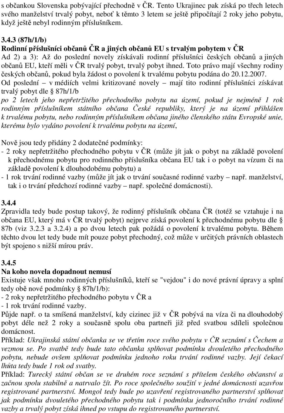 3 (87h/1/b) Rodinní příslušníci občanů ČR a jiných občanů EU s trvalým pobytem v ČR Ad 2) a 3): Až do poslední novely získávali rodinní příslušníci českých občanů a jiných občanů EU, kteří měli v ČR