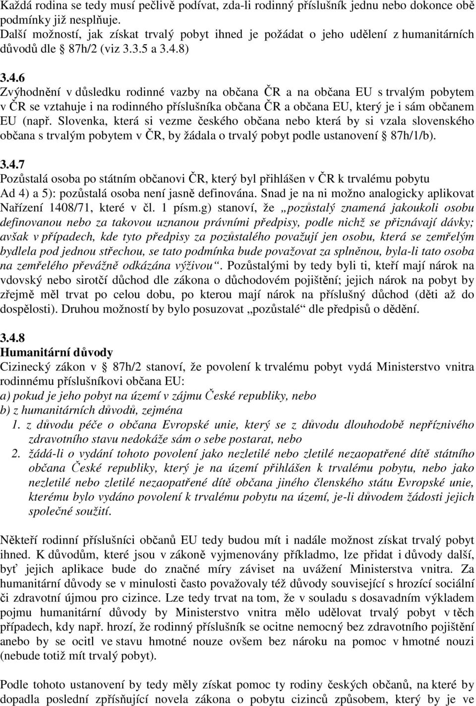 8) 3.4.6 Zvýhodnění v důsledku rodinné vazby na občana ČR a na občana EU s trvalým pobytem v ČR se vztahuje i na rodinného příslušníka občana ČR a občana EU, který je i sám občanem EU (např.