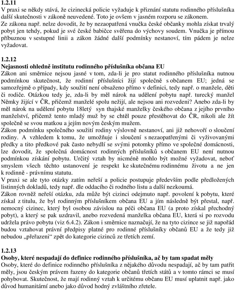 Vnučka je přímou příbuznou v sestupné linii a zákon žádné další podmínky nestanoví, tím pádem je nelze vyžadovat. 1.2.