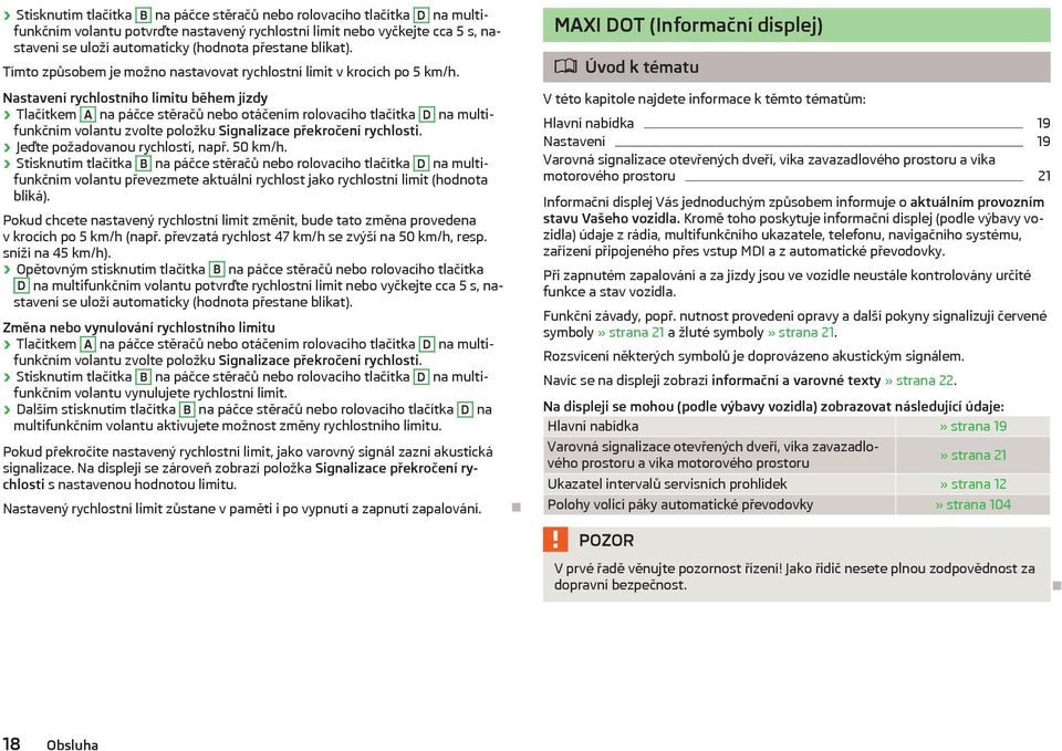Nastavení rychlostního limitu během jízdy Tlačítkem A na páčce stěračů nebo otáčením rolovacího tlačítka D na multifunkčním volantu zvolte položku Signalizace překročení rychlosti.