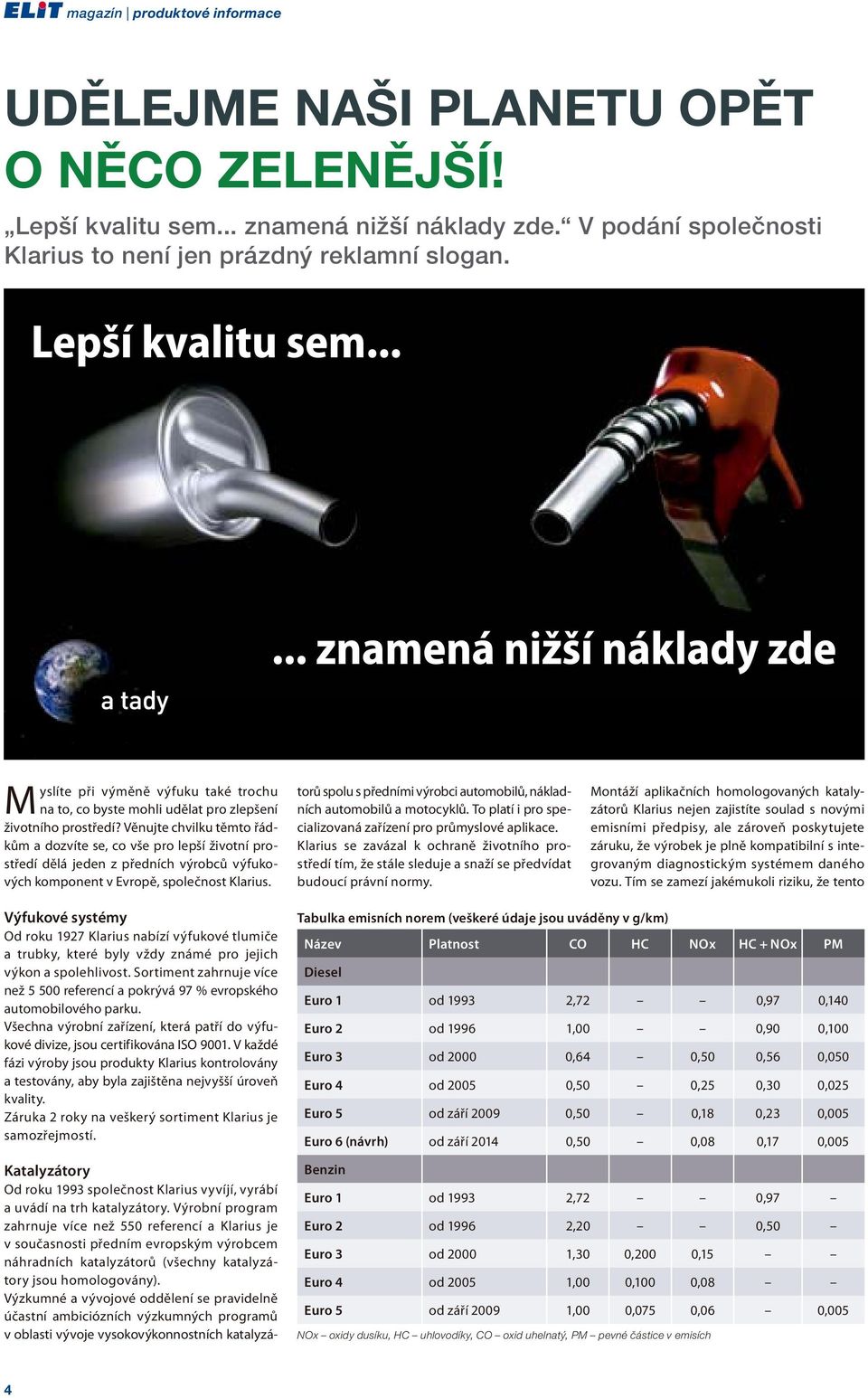 Věnujte chvilku těmto řádkům a dozvíte se, co vše pro lepší životní prostředí dělá jeden z předních výrobců výfukových komponent v Evropě, společnost Klarius.