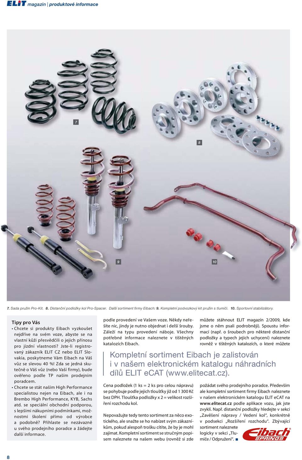 Jste-li registrovaný zákazník ELIT CZ nebo ELIT Slovakia, poskytneme Vám Eibach na Váš vůz se slevou 40 %!