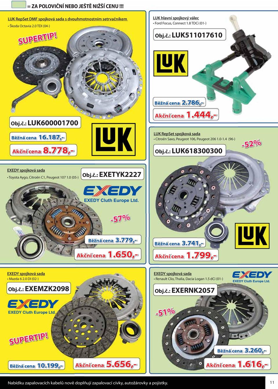 0-1.4 (96-) Obj.č.: LUK618300300 EXEDY spojková sada Toyota Aygo, Citroën C1, Peugeot 107 1.0 (05-) Obj.č.: EXETYK2227-57% Běžná cena 3.779,- Akční cena 1.650,- Běžná cena 3.741,- Akční cena 1.