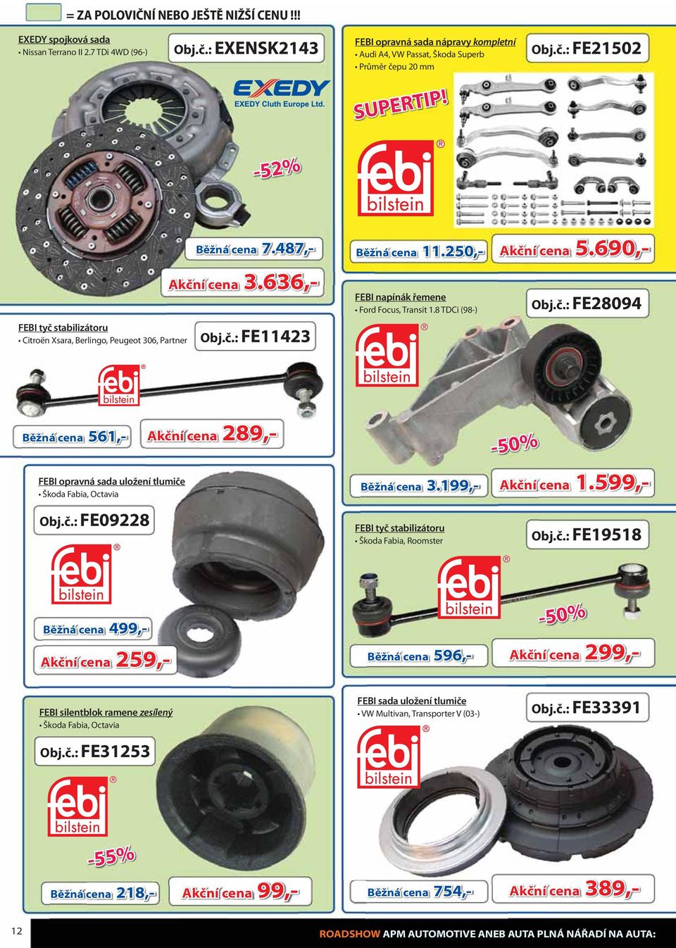 FEBI tyč stabilizátoru Citroën Xsara, Berlingo, Peugeot 306, Partner Běžná cena 7.487,- Akční cena 3.636,- Obj.č.: FE11423 Běžná cena 11.250,- Akční cena 5.