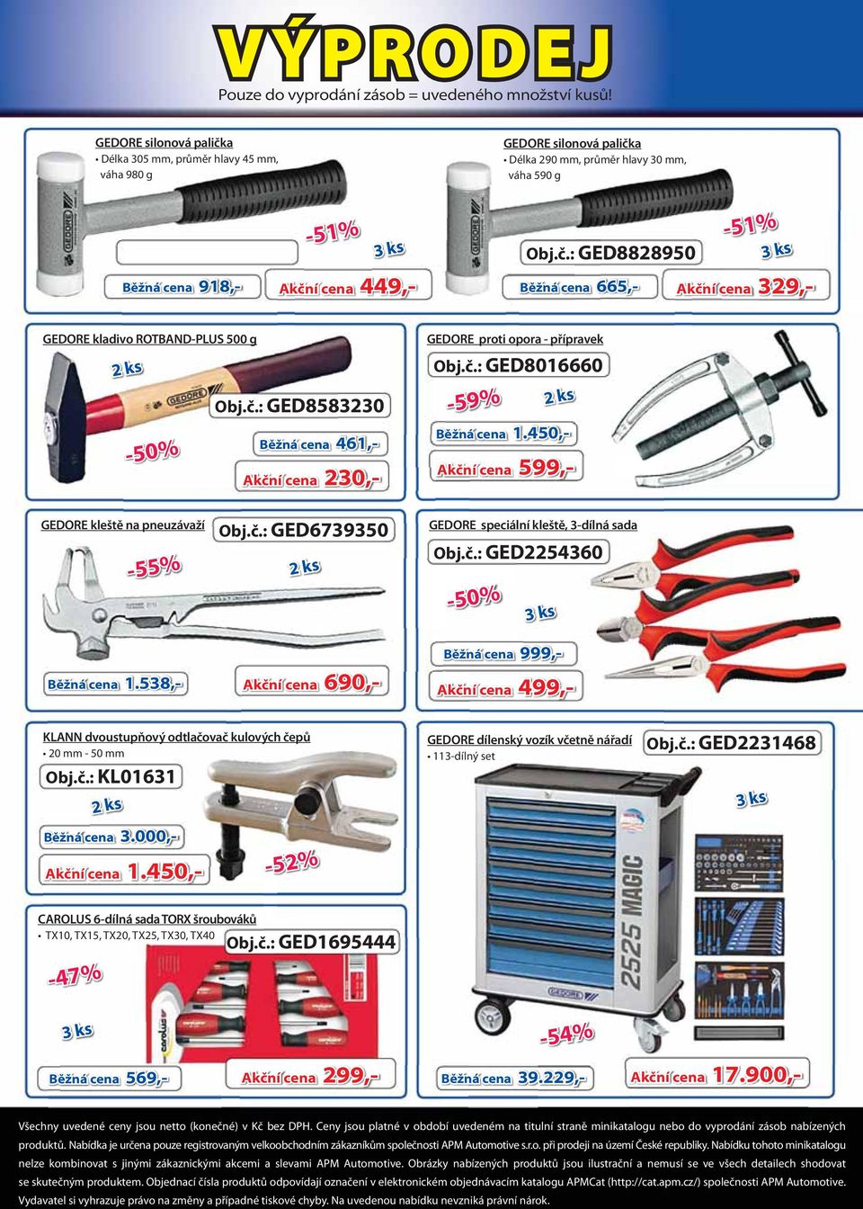 cena 329,- 449,- Obj.č.: GED8828950-51% 329 GEDORE kladivo ROTBAND-PLUS 500 g 2 ks Obj.č.: GED8583230 Akční cena 230,- 461,- Běžná cena 461 GEDORE proti opora - přípravek Obj.č.: GED8016660-59% 2 ks Běžná cena 1.