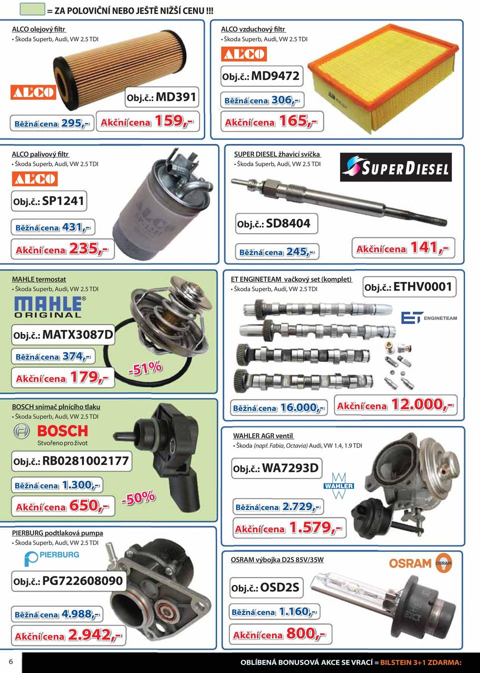 5 TDI Obj.č.: SP1241 Běžná cena 431,- Akční cena 235,- Obj.č.: SD8404 Běžná cena 245,- Akční cena 141,- MAHLE termostat Škoda Superb, Audi, VW 2.