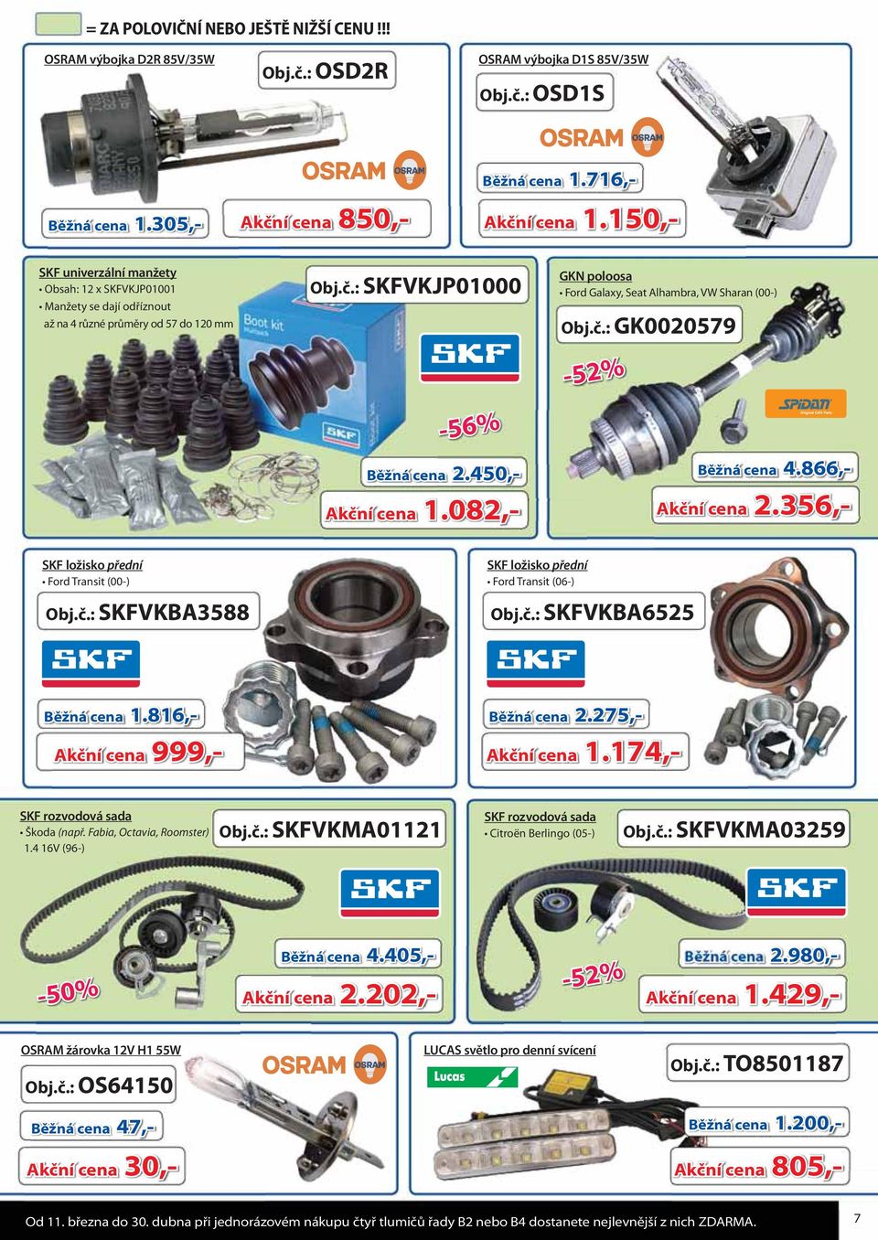 082,- GKN poloosa Ford Galaxy, Seat Alhambra, VW Sharan (00-) Obj.č.: GK0020579 Běžná cena 4.866,- Akční cena 2.356,- SKF ložisko přední Ford Transit (00-) Obj.č.: SKFVKBA3588 SKF ložisko přední Ford Transit (06-) Obj.