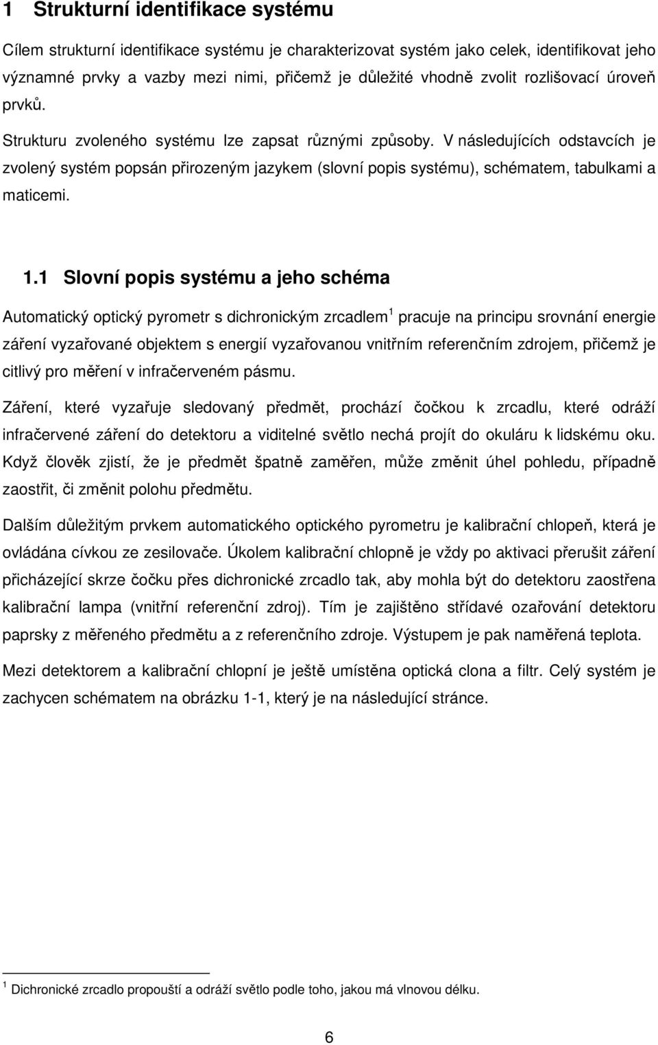 V následujících odstavcích je zvolený systém popsán přirozeným jazykem (slovní popis systému), schématem, tabulkami a maticemi. 1.