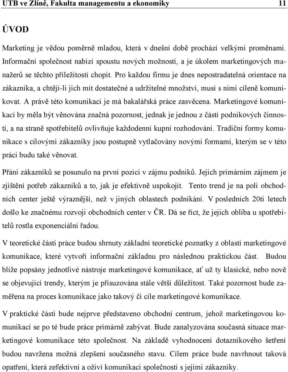 Pro kaţdou firmu je dnes nepostradatelná orientace na zákazníka, a chtějí-li jich mít dostatečné a udrţitelné mnoţství, musí s nimi cíleně komunikovat.