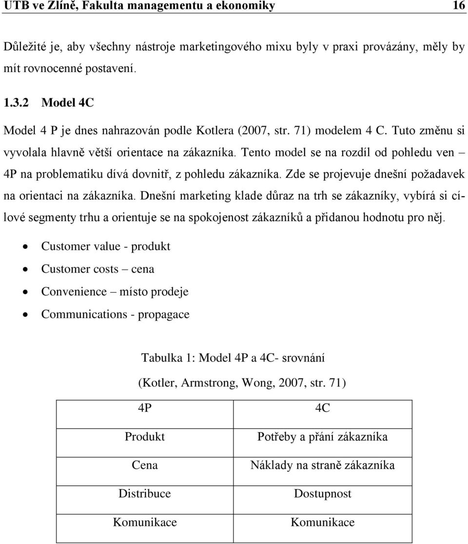 Tento model se na rozdíl od pohledu ven 4P na problematiku dívá dovnitř, z pohledu zákazníka. Zde se projevuje dnešní poţadavek na orientaci na zákazníka.