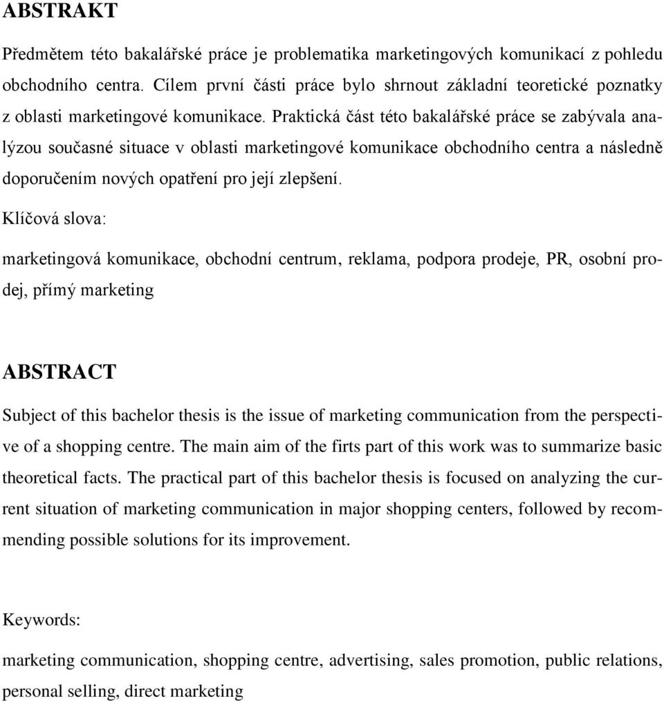 Praktická část této bakalářské práce se zabývala analýzou současné situace v oblasti marketingové komunikace obchodního centra a následně doporučením nových opatření pro její zlepšení.