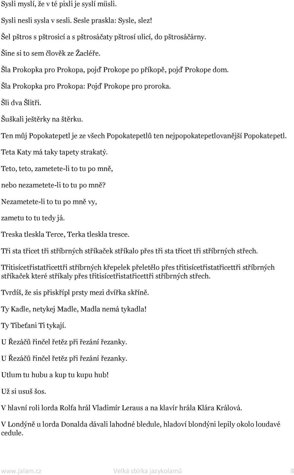 Ten můj Popokatepetl je ze všech Popokatepetlů ten nejpopokatepetlovanější Popokatepetl. Teta Katy má taky tapety strakatý. Teto, teto, zametete-li to tu po mně, nebo nezametete-li to tu po mně?