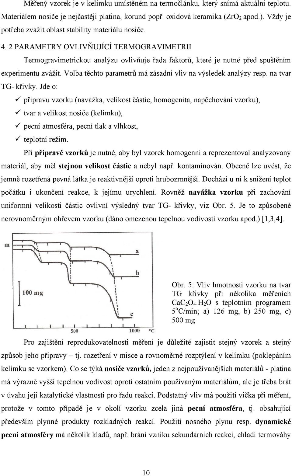 2 PARAMETRY OVLIVŇUJÍCÍ TERMOGRAVIMETRII Termogravimetrickou analýzu ovlivňuje řada faktorů, které je nutné před spuštěním experimentu zvážit.