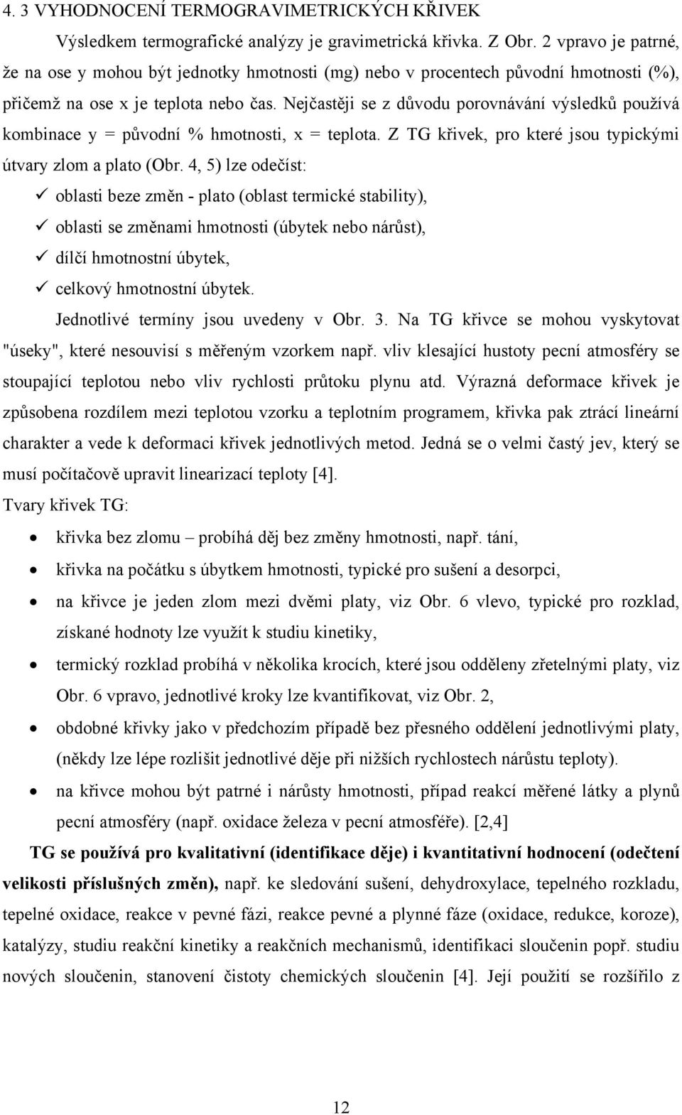 Nejčastěji se z důvodu porovnávání výsledků používá kombinace y = původní % hmotnosti, x = teplota. Z TG křivek, pro které jsou typickými útvary zlom a plato (Obr.