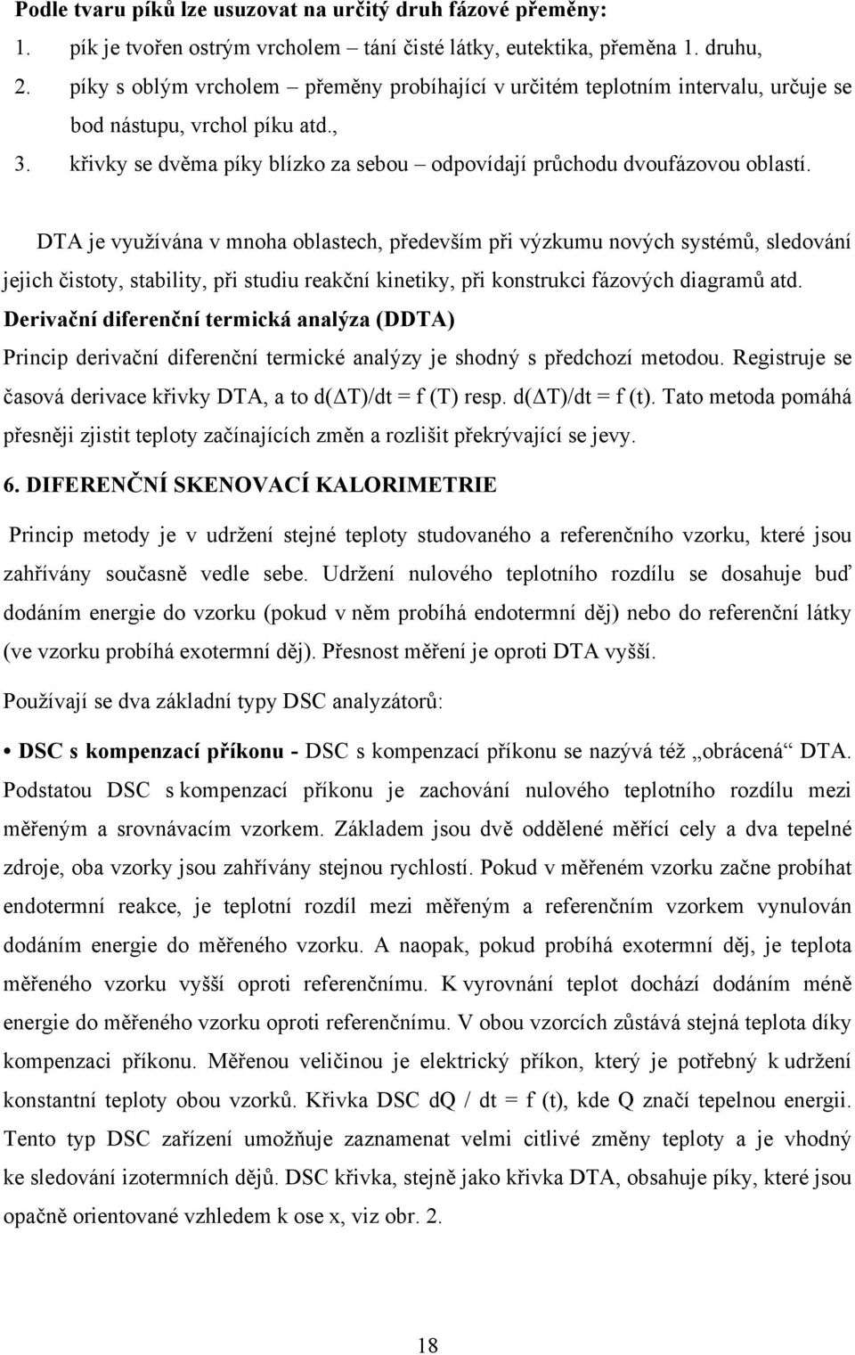 DTA je využívána v mnoha oblastech, především při výzkumu nových systémů, sledování jejich čistoty, stability, při studiu reakční kinetiky, při konstrukci fázových diagramů atd.