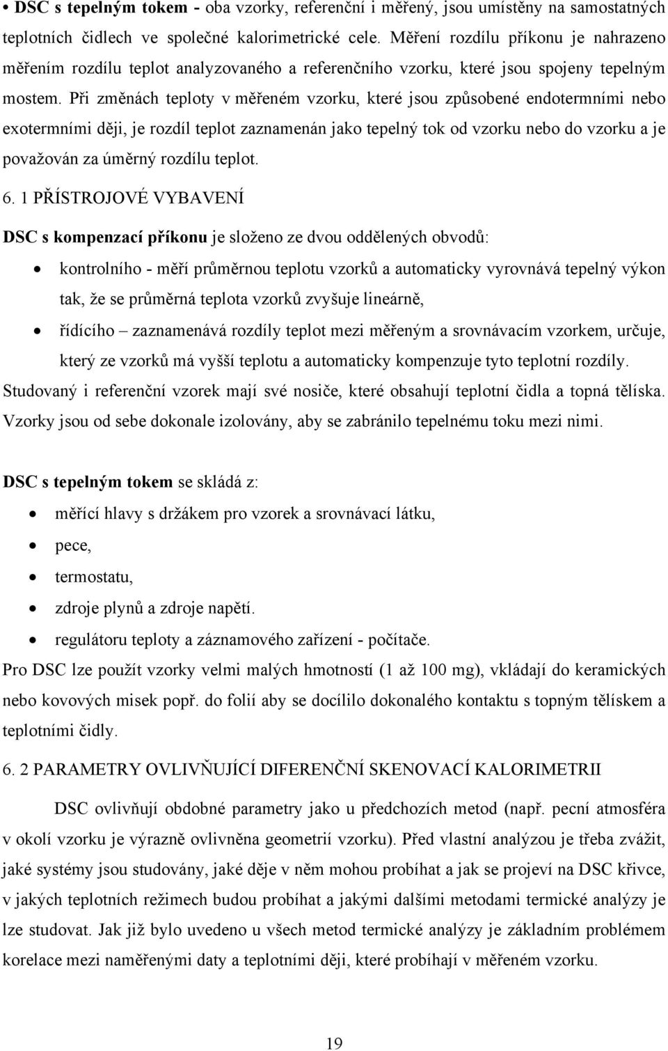 Při změnách teploty v měřeném vzorku, které jsou způsobené endotermními nebo exotermními ději, je rozdíl teplot zaznamenán jako tepelný tok od vzorku nebo do vzorku a je považován za úměrný rozdílu