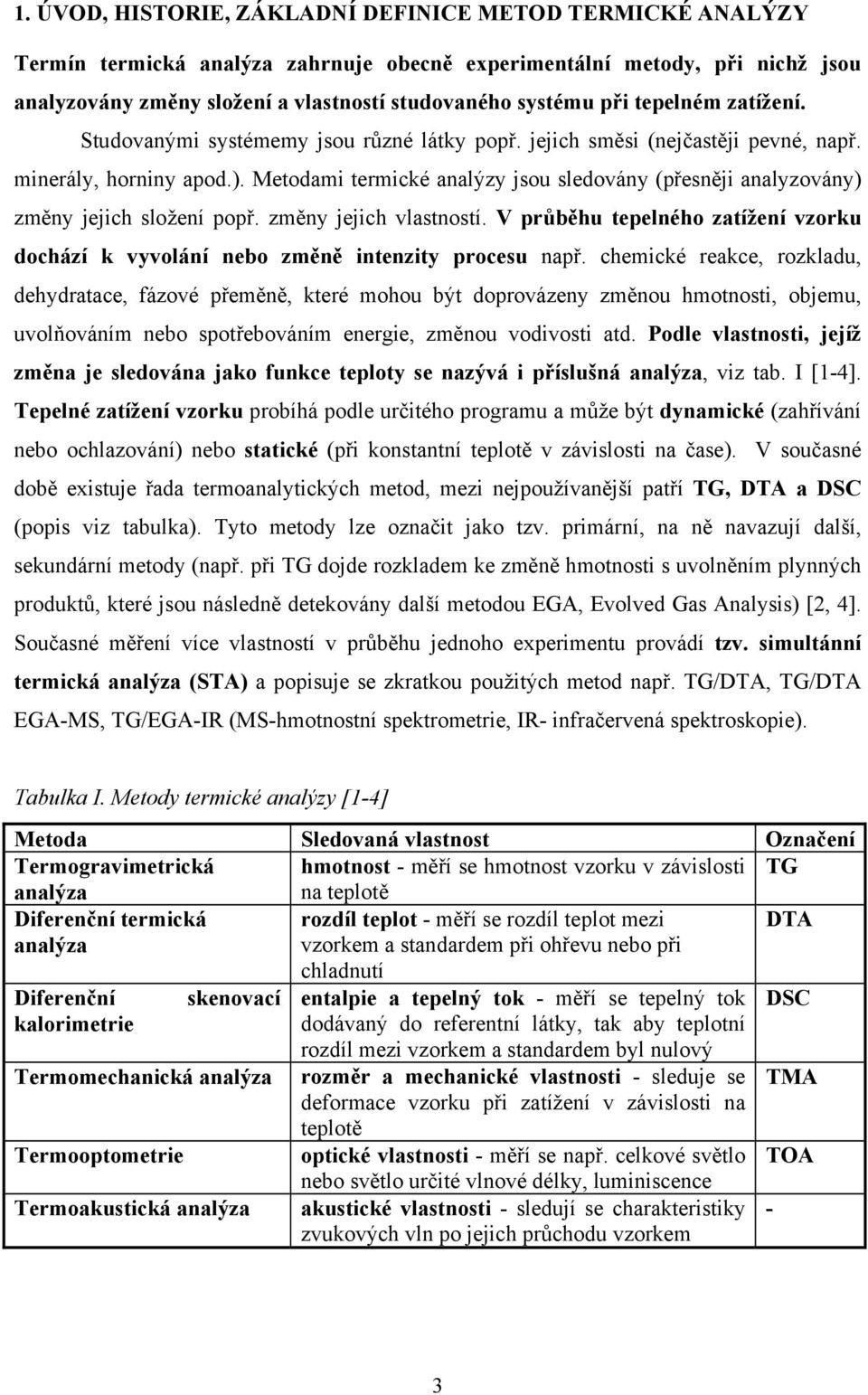 Metodami termické analýzy jsou sledovány (přesněji analyzovány) změny jejich složení popř. změny jejich vlastností.