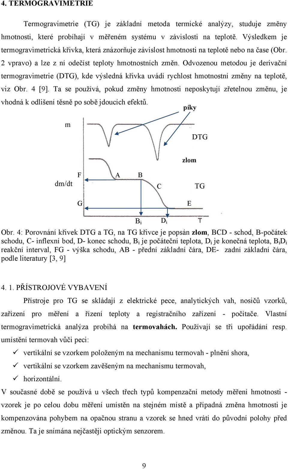 Odvozenou metodou je derivační termogravimetrie (DTG), kde výsledná křivka uvádí rychlost hmotnostní změny na teplotě, viz Obr. 4 [9].