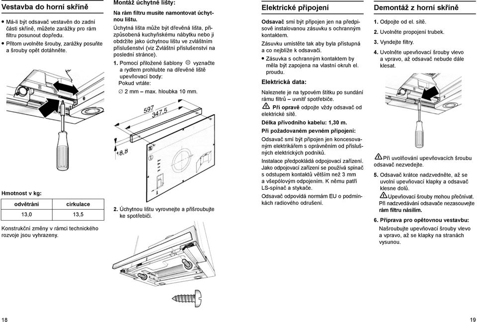 Úchytná lišta může být dřevěná lišta, přizpůsobená kuchyňskému nábytku nebo ji obdržíte jako úchytnou lištu ve zvláštním příslušenství (viz Zvláštní příslušenství na poslední stránce). 1.