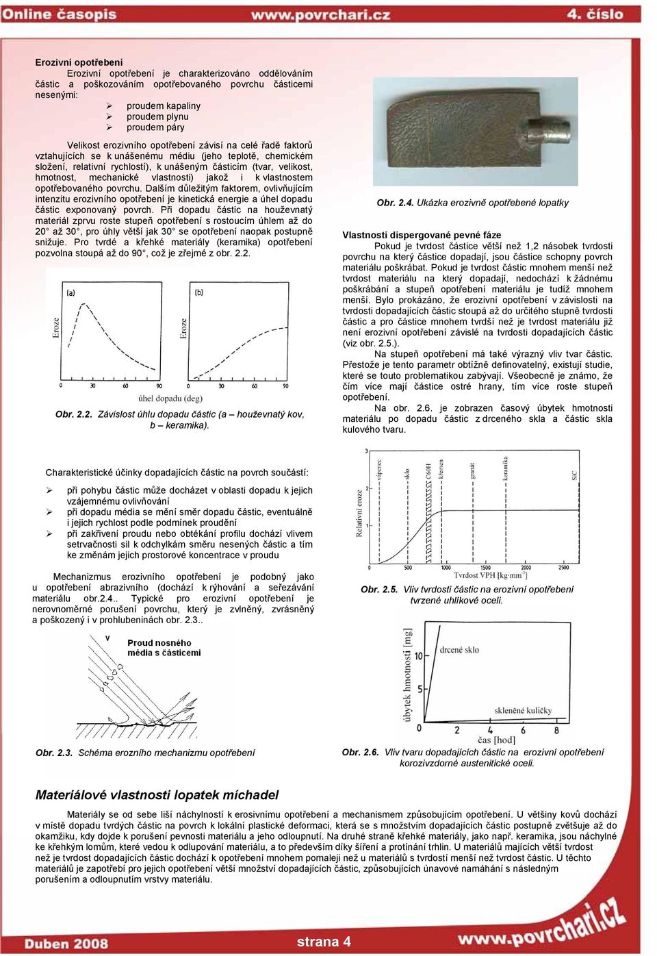 vlastnosti) jakož i k vlastnostem opotřebovaného povrchu. Dalším důležitým faktorem, ovlivňujícím intenzitu erozivního opotřebení je kinetická energie a úhel dopadu částic exponovaný povrch.