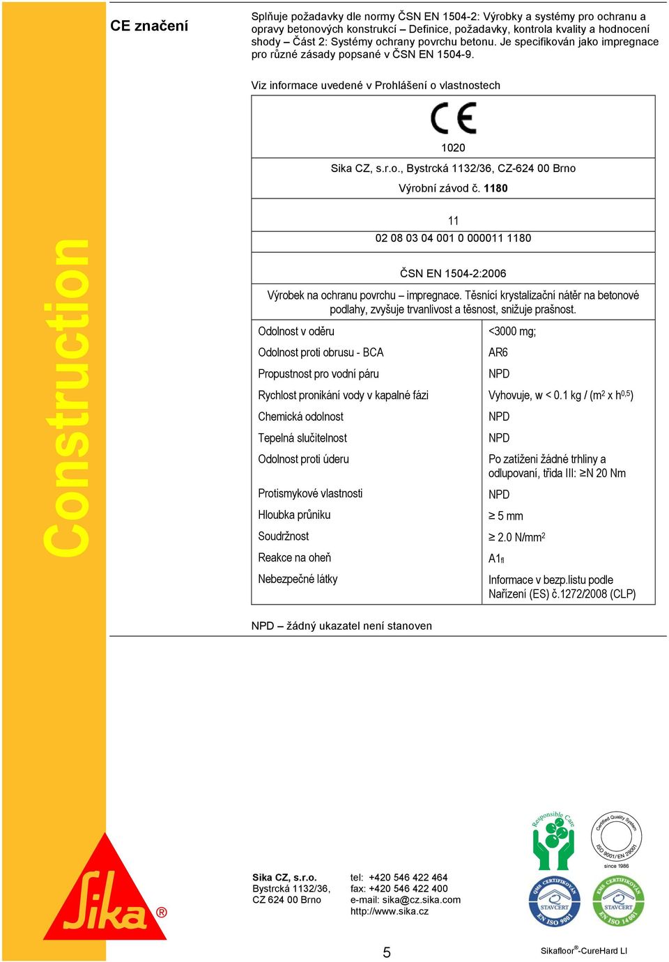 1180 Construction 11 02 08 03 04 001 0 000011 1180 ČSN EN 1504-2:2006 Výrobek na ochranu povrchu impregnace.