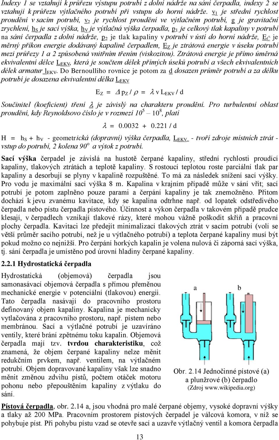 kapaliny v potrubí na sání čerpadla z dolní nádrže, p 2 je tlak kapaliny v potrubí v ústí do horní nádrže, E Č je měrný příkon energie dodávaný kapalině čerpadlem, E Z je ztrátová energie v úseku