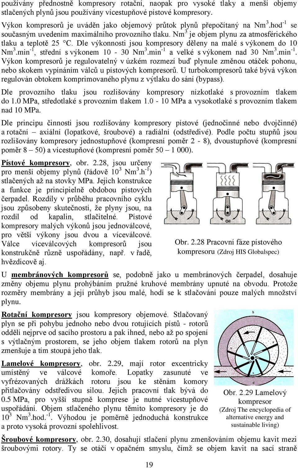 Dle výkonnosti jsou kompresory děleny na malé s výkonem do 10 Nm 3.min -1,