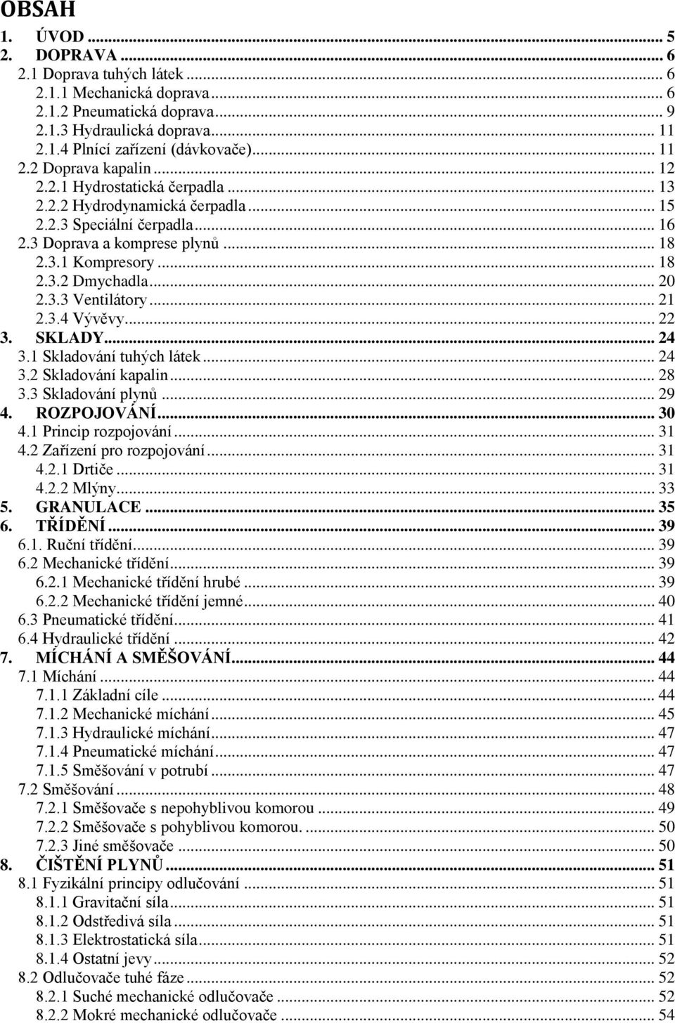 .. 21 2.3.4 Vývěvy... 22 3. SKLADY... 24 3.1 Skladování tuhých látek... 24 3.2 Skladování kapalin... 28 3.3 Skladování plynů... 29 4. ROZPOJOVÁNÍ... 30 4.1 Princip rozpojování... 31 4.